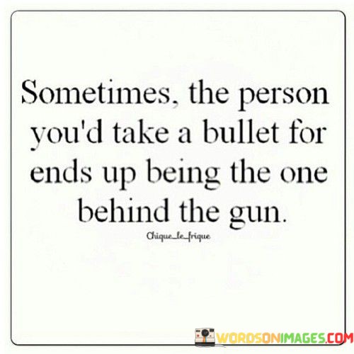 Sometimes-The-Person-Youd-Take-A-Bullet-For-Ends-Up-Quotes.jpeg