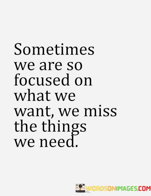 Sometimes-We-Are-So-Focused-On-What-We-Want-We-Quotes.jpeg