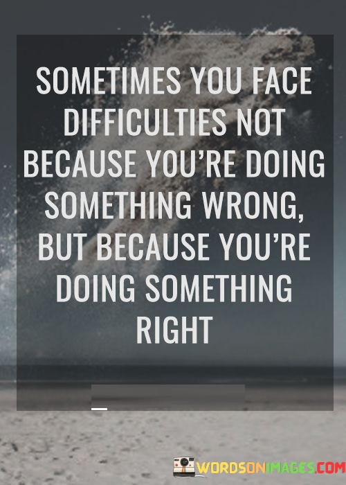 Sometimes-You-Face-Difficulties-Not-Because-Youre-Doing-Something-Wrong-Quotes.jpeg