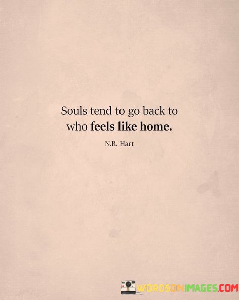 Souls-Tend-To-Go-Back-To-Who-Feels-Like-Home-Quotes.jpeg