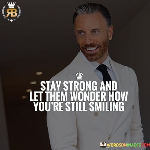 Stay-Strong-And-Let-Them-Wonder-How-Youre-Still-Smiling-Quotes.jpeg