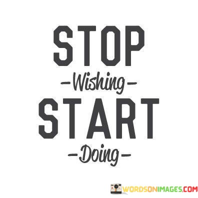 Stop-Wishing-Start-Doing-Quotes.jpeg