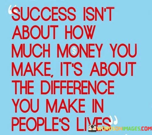 Success-Isnt-About-How-Much-Money-You-Make-Its-About-Quotes.jpeg