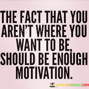 The-Fact-That-You-Arent-Where-You-Want-To-Be-Quotes.jpeg