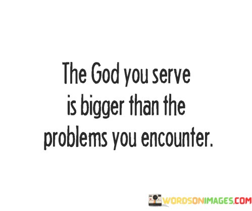 The-God-You-Serve-Is-Bigger-Than-The-Problems-You-Quotes.jpeg