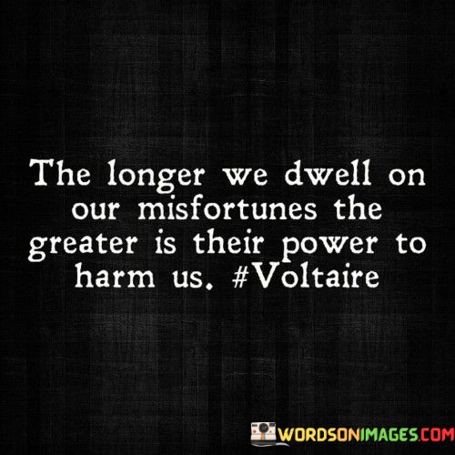 The-Longer-We-Dwell-On-Our-Misfortunes-The-Greater-Is-Quotes.jpeg