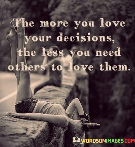 The-More-You-Love-Your-Decisions-The-Less-You-Need-Quotes7ba5ad7dd9b84cc1.jpeg