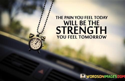 The-Pain-You-Feel-Today-Will-Be-The-Strength-You-Quotes.jpeg