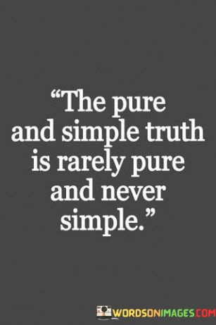 The-Pure-And-Simple-Truth-Is-Rarely-Pure-And-Never-Quotes.jpeg