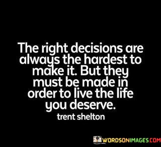 The-Right-Decisions-Are-Always-The-Hardest-To-Make-It-Quotes.jpeg
