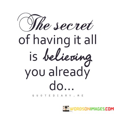 The-Secret-Of-Having-It-All-Is-Believing-You-Already-Do-Quotes.jpeg