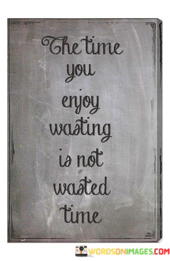 The-Time-You-Enjoy-Wasting-Is-Not-Wasted-Time-Quotes.jpeg