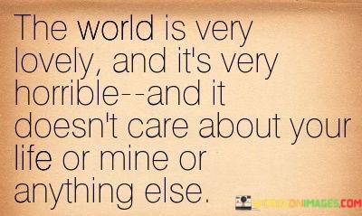The-World-Is-Very-Lovely-And-Its-Very-Horrible-And-Quotes.jpeg