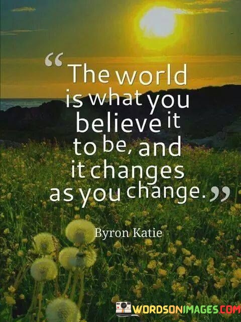 The-World-Is-What-You-Believe-It-To-Be-And-Quotes.jpeg