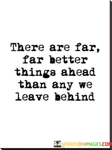 There-Are-Far-Far-Better-Things-Ahead-Than-Any-We-Quotes.jpeg