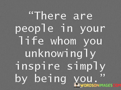 There-Are-People-In-Your-Life-Whom-You-Unknowingly-Inspire-Quotes.jpeg