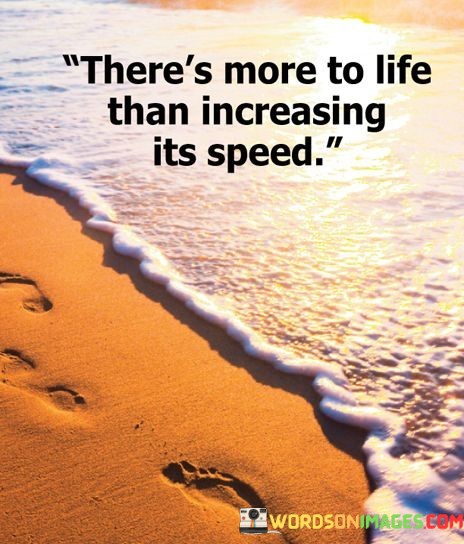 There-Is-More-To-Life-Than-Increasing-Its-Speed-Quotes.jpeg