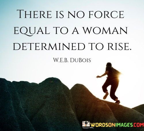 There-Is-No-Force-Equal-To-A-Woman-Determined-Quotes.jpeg