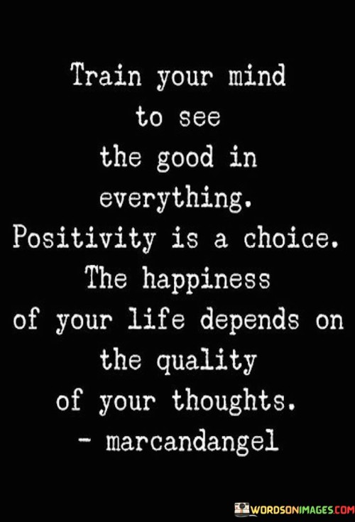 Train Your Mind To See The Good In Everything Positivity Quotes