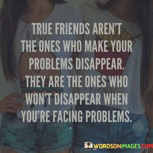 True-Friends-Arent-The-Ones-Who-Make-Your-Problems-Disappear-Quotes.jpeg