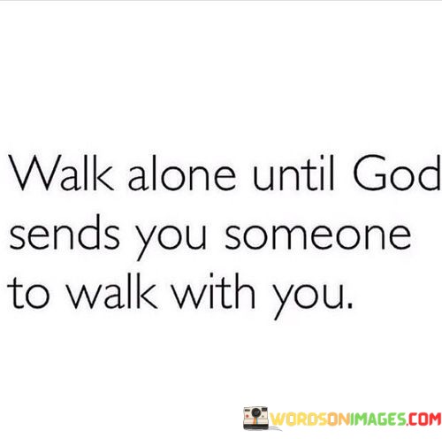 Walk-Alone-Until-God-Sends-You-Someone-To-Walk-With-Quotes.jpeg