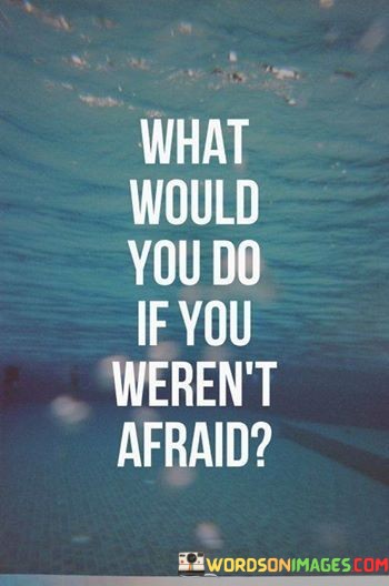 What-Would-You-Do-If-You-Werent-Afraid-Quotes.jpeg