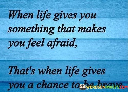 When-Life-Gives-You-Something-That-Makes-You-Feel-Afraid-Quotes.jpeg