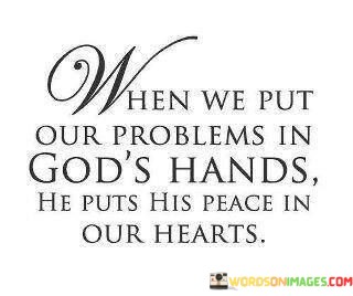 When-We-Put-Our-Problem-In-Gods-Hand-He-Puts-Quotes.jpeg