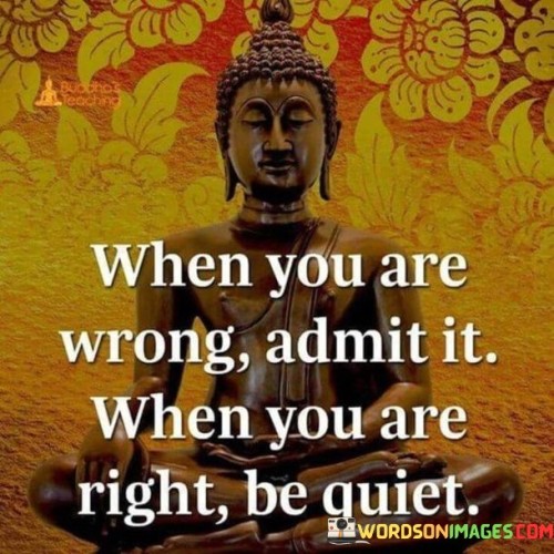 When You Are Wrong Admit It When You Are Right Be Quiet Quotes