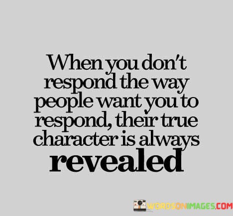 When-You-Dont-Respond-The-Way-People-Wnat-You-To-Quotes.jpeg