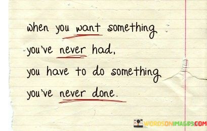 When-You-Want-Something-Youve-Never-Had-You-Have-To-Quotes.jpeg