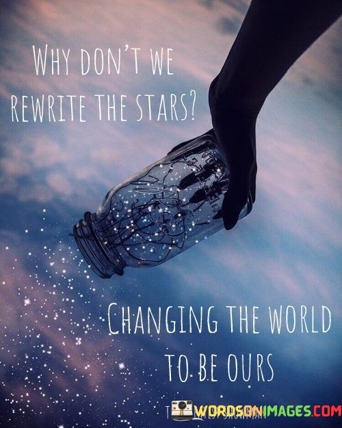Why-Dont-We-Rewrite-The-Stars-Changing-The-World-To-Be-Ours-Quotes.jpeg