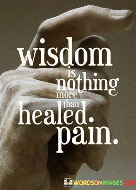 Wisdom-Is-Nothing-More-Than-Healed-Pain-Quotes.jpeg