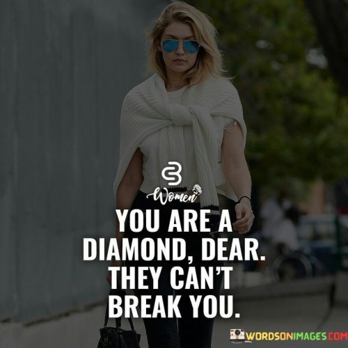 You Are A Diamond Dear They Can't Break You Quotes