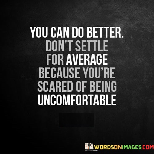 You-Can-Do-Better-Dont-Settle-For-Average-Because-Youre-Quotes.jpeg
