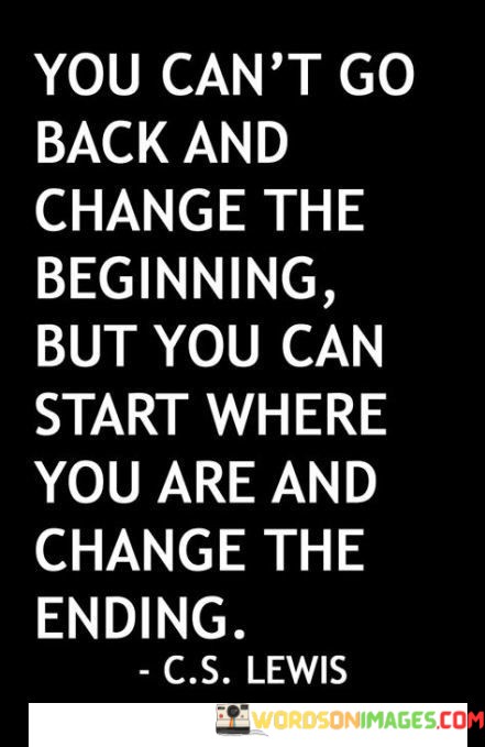 You-Cant-Go-Back-And-Change-The-Beginning-But-You-Quotes.jpeg