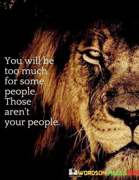 You-Will-Be-Too-Much-For-Some-People-Those-Arent-Quotes.jpeg