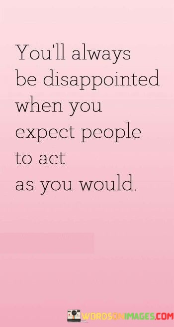 Youll-Always-Be-Disappointed-When-You-Expect-People-To-Act-Quotes.jpeg