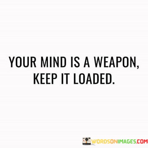 Your-Mind-Is-A-Weapon-Keep-It-Loaded-Quotes.jpeg