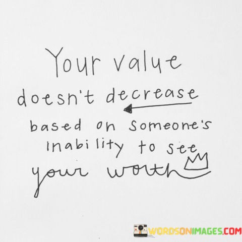 Your-Value-Doesnt-Decrease-Based-On-Someones-Inability-To-See-Quotes.jpeg