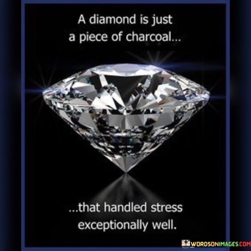 A-Diamond-Is-Just-A-Piece-Of-Charcoal-That-Handled-Stress-Exceptionally-Well-Quotes.jpeg