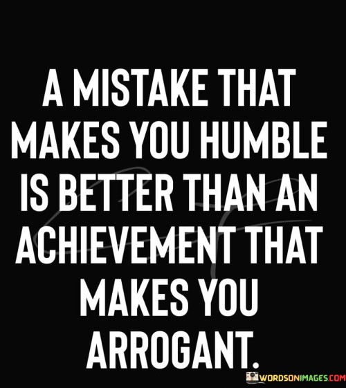 A-Mistake-That-Makes-You-Humble-Is-Better-Than-An-Achievement-That-Quotes.jpeg