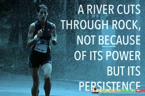 This quote illustrates the concept that persistence and determination can achieve remarkable results, even when faced with seemingly insurmountable obstacles. It uses the analogy of a river gradually carving its way through solid rock to emphasize the power of consistent effort over time.

The quote encourages us to recognize that it's not always brute force or sheer strength that leads to success. Instead, it's the unwavering commitment to the task at hand, the continuous effort, and the ability to persevere despite challenges that ultimately lead to achieving our goals.

By comparing the river's gradual erosion of rock to our own endeavors, the quote promotes the idea that consistent and determined actions, no matter how small, can eventually create significant change and transformation. It's a reminder that success is often the result of patiently and persistently working towards our objectives, rather than relying solely on momentary bursts of power.
