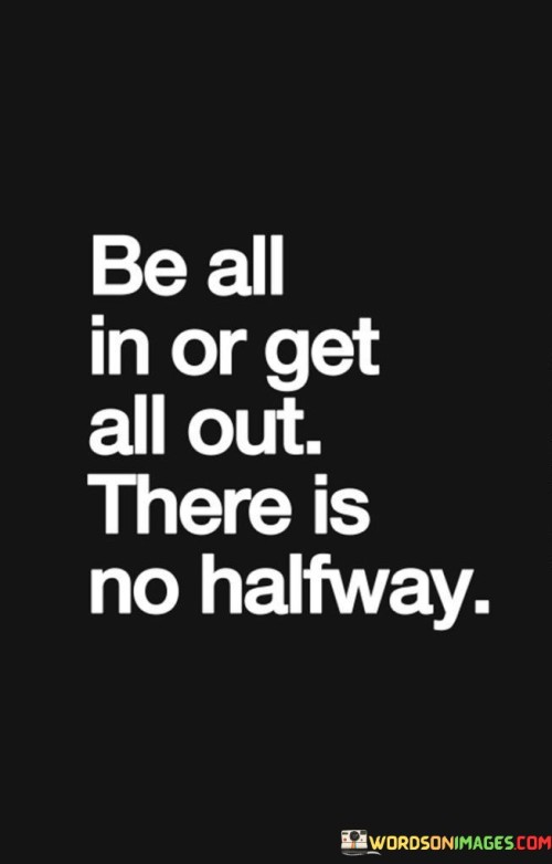 Be-All-In-Or-Get-All-Out-There-Is-No-Halfway-Quotes.jpeg