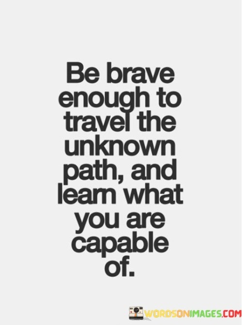 Be-Brave-Enough-To-Travel-The-Unknown-Path-And-Learn-What-You-Are-Quotes.jpeg