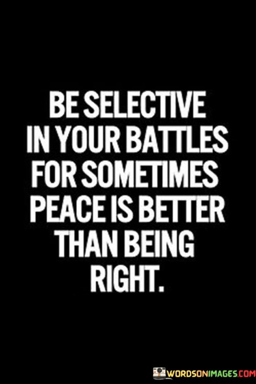 Be-Selective-In-Your-Battles-For-Sometimes-Peace-Is-Better-Than-Being-Quotes.jpeg