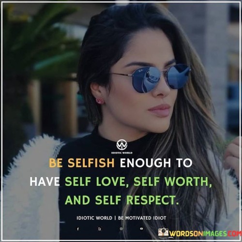 Be-Selfish-Enough-To-Have-Self-Love-Self-Worth-And-Self-Respect-Quotes.jpeg