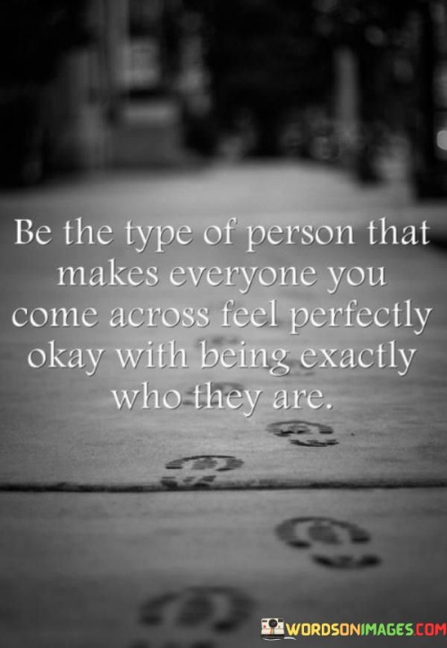 Be-The-Type-Of-Person-That-Makes-Everyone-You-Come-Across-Feel-Perfectly-Quotes.jpeg