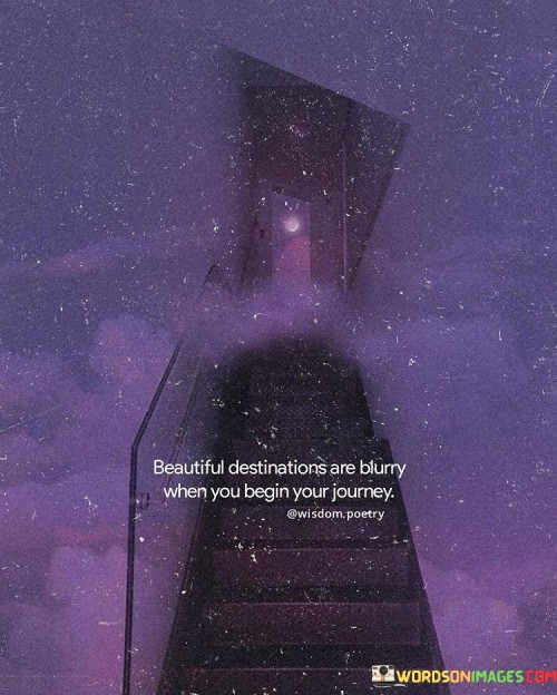 Beautiful Destinations Are Blurry When You Begin Your Journey Quotes