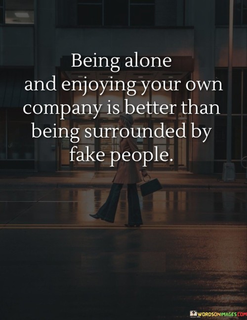 Being Alone And Enjoying Your Own Company Is Better Then Being Surrounded By Fake People. Quotes